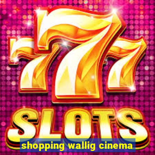 shopping wallig cinema